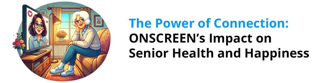 The Power of Connection: ONSCREEN’s Impact on Senior Health and Happiness - ONSCREEN, Inc.