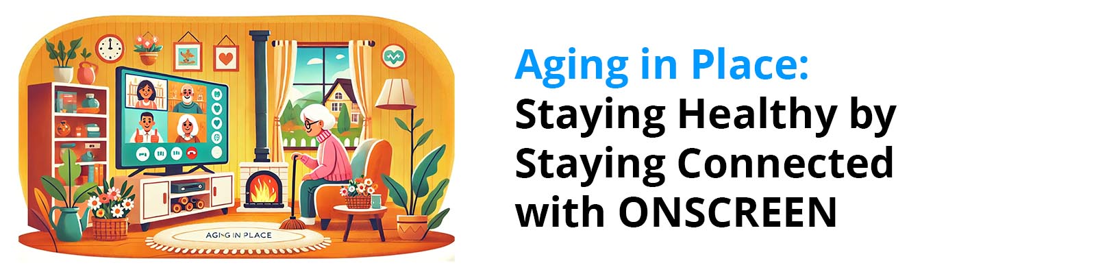 Aging in Place: Staying Healthy by Staying Connected - with ONSCREEN